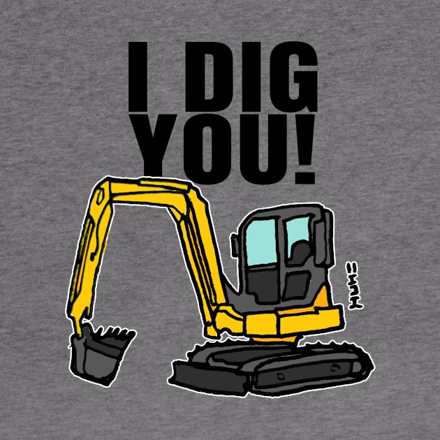 Funny I Dig You Quote with Construction Digger by sketchnkustom